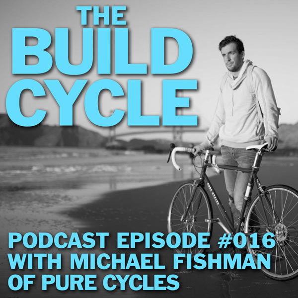 The Build Cycle Podcast #016 – Pure Cycles’ co-founder Michael Fishman